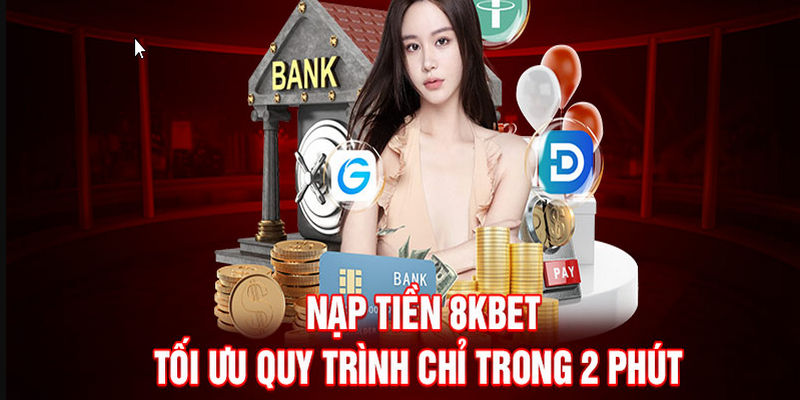 Hướng dẫn thao tác các bước nạp tiền dành cho hội viên 8KBET